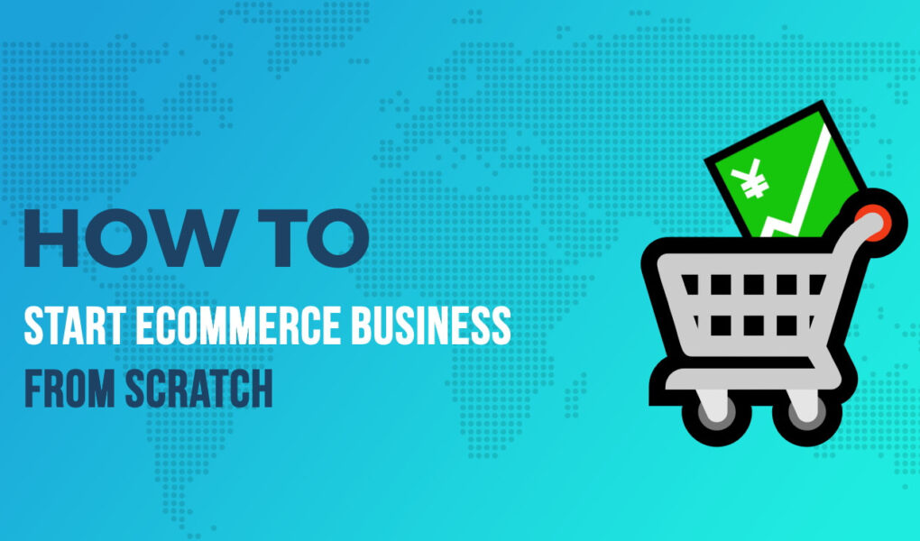 How to Start an Ecommerce Business from Scratch in 2021?